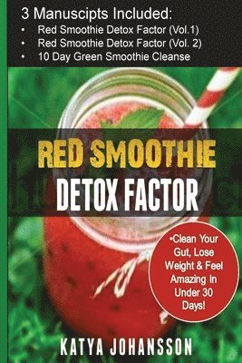 Katya Johansson - Red Smoothie Detox Factor: 3 Manuscripts: Red Smoothie Detox Factor (vol.1) + Red Smoothie Detox Factor (Voi.2 - superfoods) + 10-Day Green Smoot, Häftad