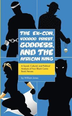 The Ex-Con, Voodoo Priest, Goddess, and the African King: A Social, Cultural, and Political Analysis of Four Black Comic Book Heroes 1