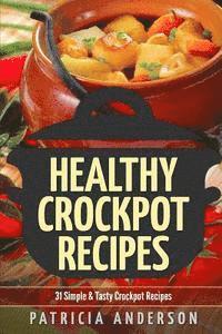 bokomslag Healthy Crockpot Recipes: 31 Simple & Tasty Crock pot Recipes: ( The 31 Healthy Recipes Series)