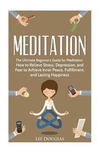 bokomslag Meditation: The Ultimate Beginner's Guide for Meditation: How to Relieve Stress,