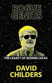 bokomslag Rogue Genius: The Legacy of George Lucas