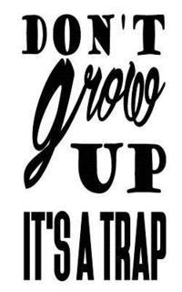 Don't grow up it's a trap 1