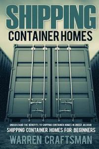 bokomslag Shipping Container Homes: Understanding The Benefits to Shipping Container Homes in Under an Hour