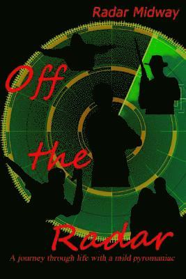 Off the Radar: A journey through life with a mild pyromaniac 1