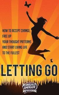 bokomslag Letting Go: How to accept change, free up your thought patterns and start living life to the fullest