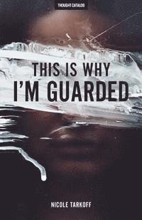 Nicole Tarkoff, Thought Catalog - This Is Why I'm Guarded: The Guarded Girl's Guide To Love, Häftad