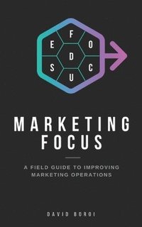 bokomslag Marketing Focus: A Field Guide to Improving Marketing Operations