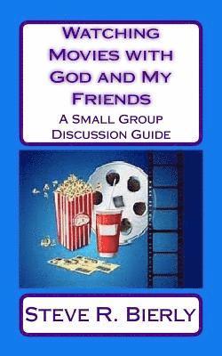 Watching Movies with God and My Friends: A Small Group Discussion Guide 1