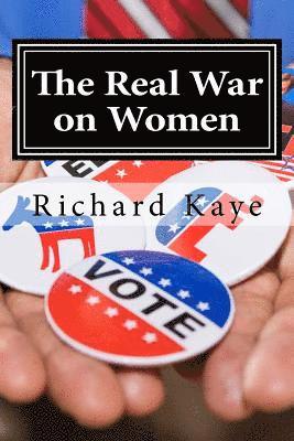 The Real War on Women: A pro-life look at pro-choice rhetoric and propoganda 1