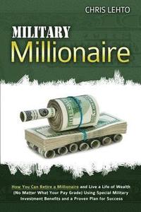 bokomslag Military Millionaire: How You Can Retire a Millionaire and Live a Life of Wealth (No Matter What Your Pay Grade) Using Special Military Inve