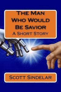 bokomslag The Man Who Would Be Savior: A Short Story