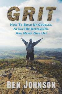 Ben Johnson - Grit: How to build up courage, always be determined, and never give up!, Häftad