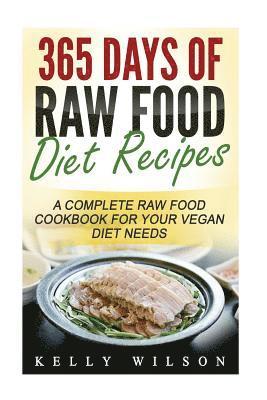 365 Days Of Raw Food Diet Recipes: A Complete Raw Food Cookbook For Your Vegan Diet Needs 1