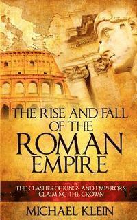 bokomslag The Rise and Fall of The Roman Empire: The Clashes of Kings and Emperors Claiming The Crown