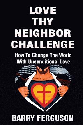 bokomslag Love Thy Neighbor Challenge: How To Change The World With Unconditional Love