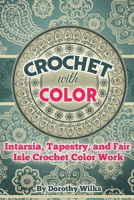 Crochet with Color: Intarsia, Tapestry, and Fair Isle Crochet Color Work 1