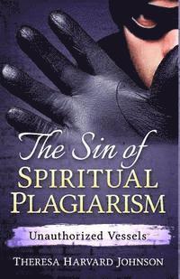 The Sin of Spiritual Plagiarism: Unauthorized Vessels 1