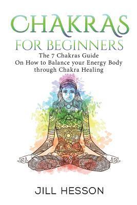 bokomslag Chakras: Chakras For Beginners: The 7 Chakras Guide On How to Balance your Energ