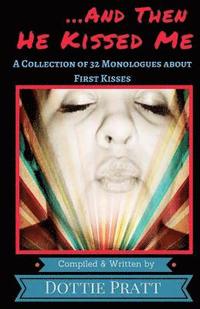 bokomslag ...And Then He Kissed Me: A Collection of 32 Monologues About First Kisses
