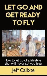 bokomslag Let Go and get ready to fly: How to let go of a lifestyle that will never set you free