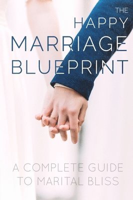 bokomslag The Happy Marriage Blueprint: A Complete Guide To Marital Bliss