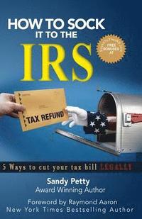 bokomslag How to Sock it to The IRS: 5 Ways to Cut Your Tax Bill Legally