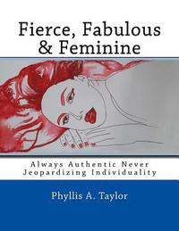 bokomslag Fierce, Fabulous & Feminine: Always Authentic Never Jeopardizing Individuality