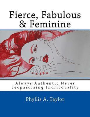 bokomslag Fierce, Fabulous & Feminine: Always Authentic Never Jeopardizing Individuality