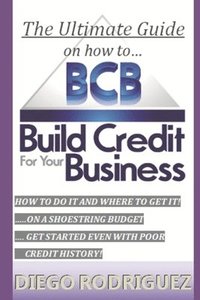 bokomslag The Ultimate Guide On How To Build Credit For Your Business: The ultimate, step-by-step guide on HOW to build business credit and exactly WHERE to app