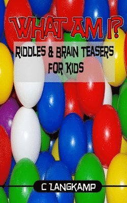 What Am I? Riddles and Brain Teasers for Kids 1