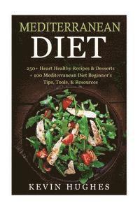 Kevin Hughes - Mediterranean Diet: 250+ Heart Healthy Recipes & Desserts + 100 Mediterranean Diet Beginner's Tips, Tools, & Resources. (Mediterranean Die, Häftad