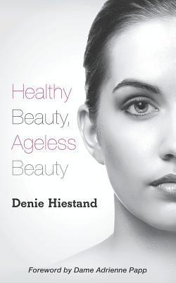 Denie Hiestand - Healthy Beauty, Ageless Beauty, Häftad