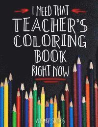 I Need That TEACHER'S Coloring Book Right Now 1