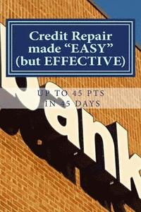 bokomslag Credit Repair made EASY (Up to 45pts in 45 days): Credit Repair Made "EASY" but Effective