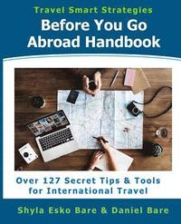 bokomslag Before You Go Abroad Handbook: Over 127 Secret Tips & Tools for International Travel
