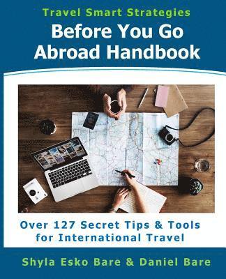 Before You Go Abroad Handbook: Over 127 Secret Tips & Tools for International Travel 1