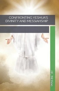 bokomslag Confronting Yeshua's Divinity and Messiahship