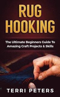 bokomslag Rug Hooking: The Ultimate Beginners Guide To Amazing Craft Projects & Skills