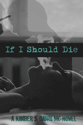 bokomslag If I Should Die: A Kimber S. Dawn MC Novel