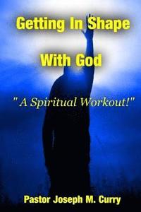 bokomslag Getting In Shape With God; A Spiritual Work-Out