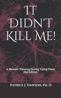 bokomslag It Didn't Kill Me: A Memoir: Pressing During Trying Times