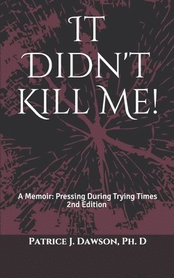 It Didn't Kill Me: A Memoir: Pressing During Trying Times 1