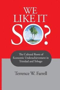 bokomslag We Like It So?: The Cultural Roots of Economic Underachievement in Trinidad and Tobago