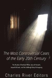 bokomslag The Most Controversial Cases of the Early 20th Century: The Murder of Stanford White, Sacco & Vanzetti, Leopold & Loeb, and the Lindbergh Baby Kidnapp