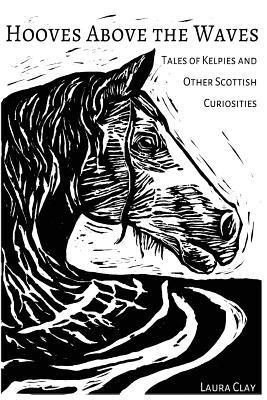 Laura Clay - Hooves Above The Waves: Tales of Kelpies and Other Scottish Curiosities, Häftad