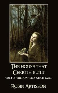 bokomslag The House That Cerrith Built: Vol. 1 of the Towneley Witch Tales