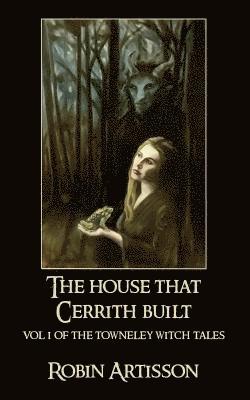 The House That Cerrith Built: Vol. 1 of the Towneley Witch Tales 1