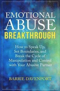 Emotional Abuse Breakthrough: How to Speak Up, Set Boundaries, and Break the Cycle of Manipulation and Control with Your Abusive Partner 1