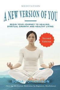 bokomslag Meditation: A New Version of You: Begin Your Journey to Healing, Spiritual Growth and Healthy Living