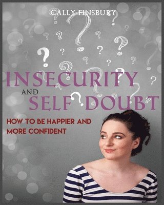 bokomslag Insecurity and Self Doubt: How to Be Happier and More Confident